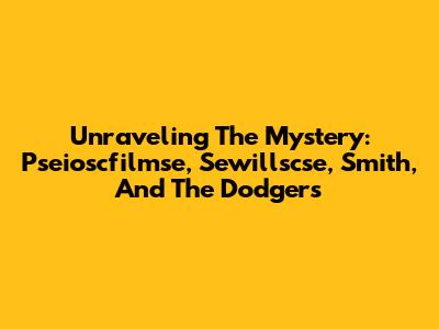 Unraveling The Mystery: Pseioscfilmse, Sewillscse, Smith, And The Dodgers