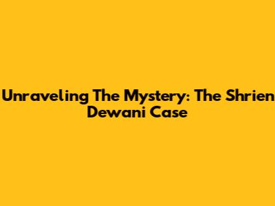 Unraveling The Mystery: The Shrien Dewani Case