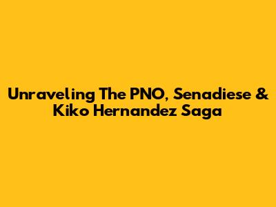 Unraveling The PNO, Senadiese & Kiko Hernandez Saga