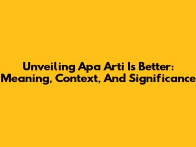 Unveiling 'Apa Arti Is Better': Meaning, Context, And Significance