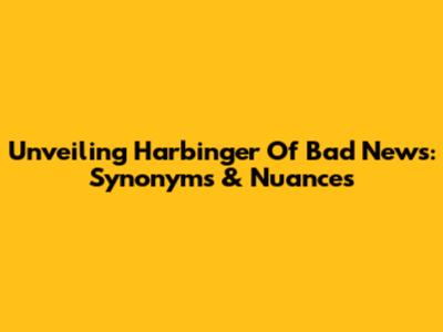 Unveiling 'Harbinger Of Bad News': Synonyms & Nuances