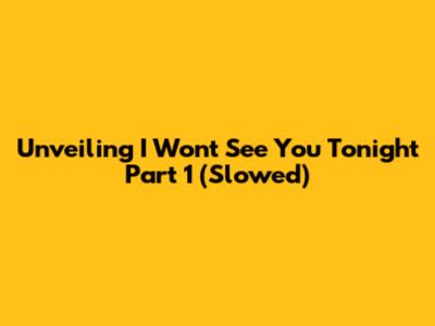 Unveiling 'I Won't See You Tonight Part 1 (Slowed)'