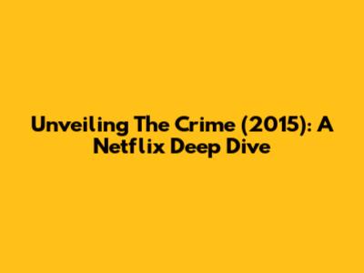 Unveiling 'The Crime' (2015): A Netflix Deep Dive