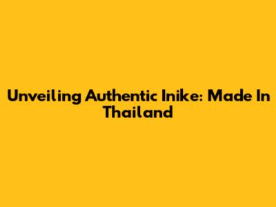 Unveiling Authentic Inike: Made In Thailand