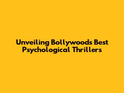 Unveiling Bollywood's Best Psychological Thrillers