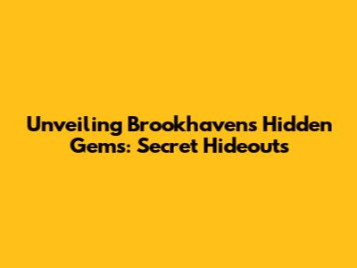 Unveiling Brookhaven's Hidden Gems: Secret Hideouts