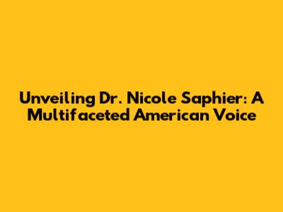 Unveiling Dr. Nicole Saphier: A Multifaceted American Voice