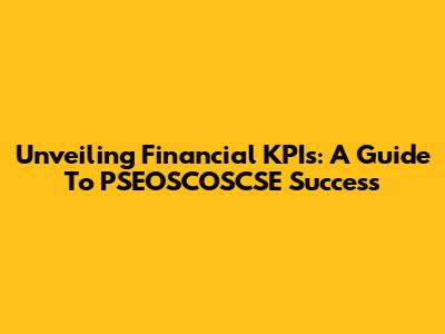 Unveiling Financial KPIs: A Guide To PSEOSCOSCSE Success