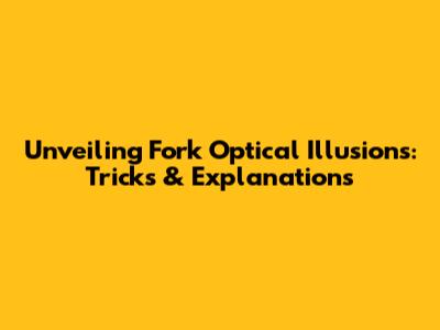 Unveiling Fork Optical Illusions: Tricks & Explanations