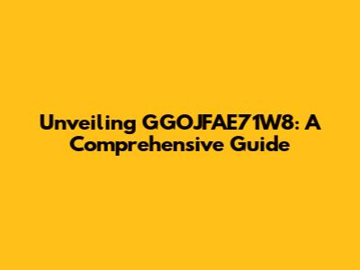 Unveiling GGOJFAE71W8: A Comprehensive Guide