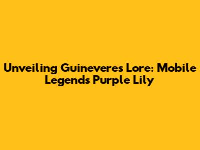 Unveiling Guinevere's Lore: Mobile Legends' Purple Lily