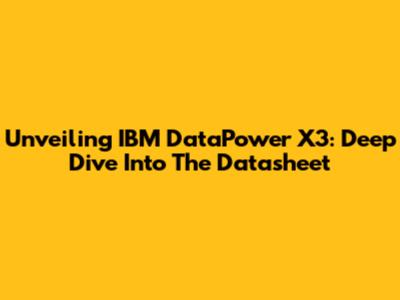 Unveiling IBM DataPower X3: Deep Dive Into The Datasheet