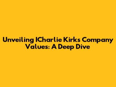 Unveiling ICharlie Kirk's Company Values: A Deep Dive
