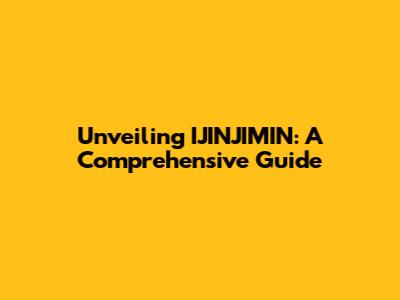 Unveiling IJINJIMIN: A Comprehensive Guide