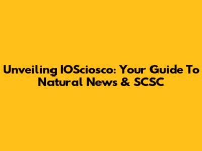 Unveiling IOSciosco: Your Guide To Natural News & SCSC