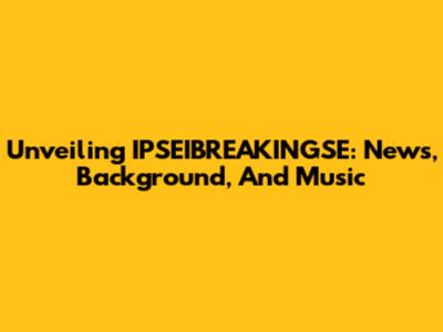 Unveiling IPSEIBREAKINGSE: News, Background, And Music