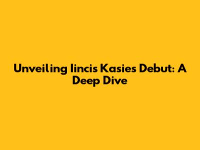 Unveiling Iincis Kasie's Debut: A Deep Dive