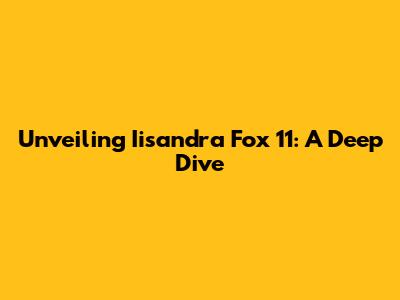 Unveiling Iisandra Fox 11: A Deep Dive