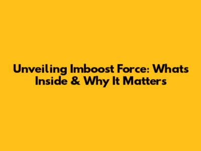 Unveiling Imboost Force: What's Inside & Why It Matters