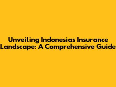 Unveiling Indonesia's Insurance Landscape: A Comprehensive Guide