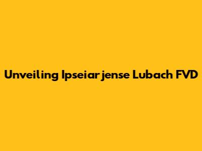 Unveiling Ipseiarjense Lubach FVD