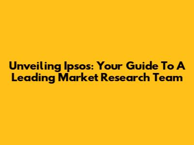 Unveiling Ipsos: Your Guide To A Leading Market Research Team