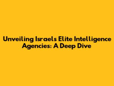 Unveiling Israel's Elite Intelligence Agencies: A Deep Dive