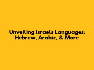 Unveiling Israel's Languages: Hebrew, Arabic, & More