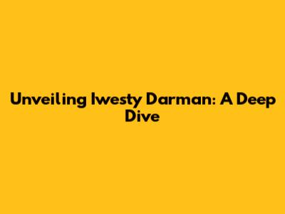 Unveiling Iwesty Darman: A Deep Dive