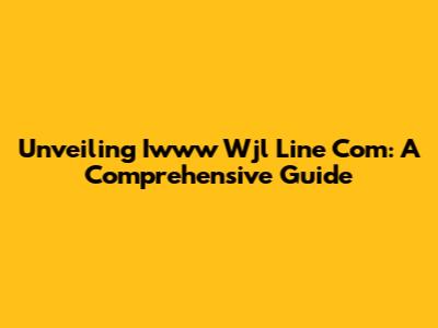 Unveiling Iwww Wjl Line Com: A Comprehensive Guide