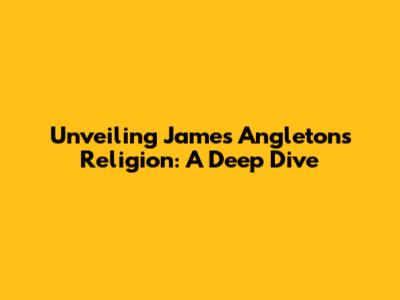 Unveiling James Angleton's Religion: A Deep Dive