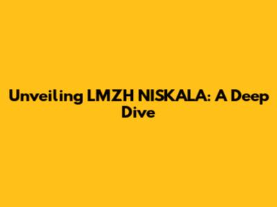 Unveiling LMZH NISKALA: A Deep Dive