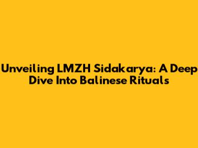 Unveiling LMZH Sidakarya: A Deep Dive Into Balinese Rituals