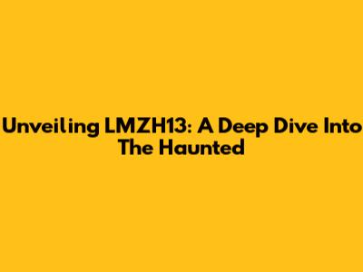 Unveiling LMZH13: A Deep Dive Into The Haunted