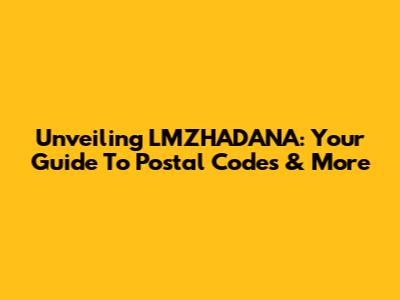 Unveiling LMZHADANA: Your Guide To Postal Codes & More