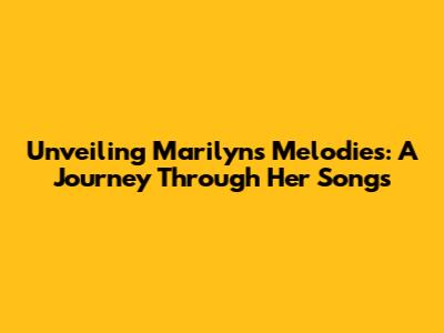 Unveiling Marilyn's Melodies: A Journey Through Her Songs