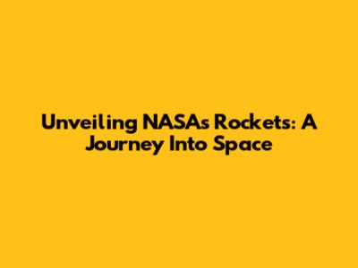 Unveiling NASA's Rockets: A Journey Into Space