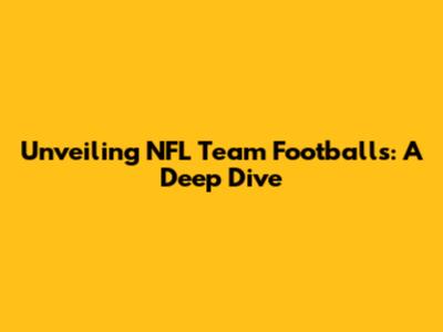 Unveiling NFL Team Footballs: A Deep Dive