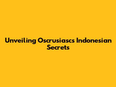 Unveiling Oscrusiasc's Indonesian Secrets