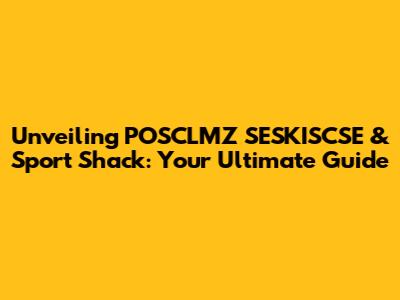 Unveiling POSCLMZ SESKISCSE & Sport Shack: Your Ultimate Guide