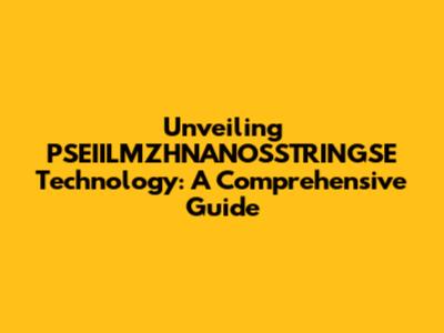 Unveiling PSEIILMZHNANOSSTRINGSE Technology: A Comprehensive Guide