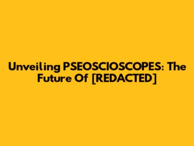 Unveiling PSEOSCIOSCOPES: The Future Of [REDACTED]