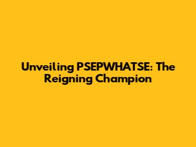 Unveiling PSEPWHATSE: The Reigning Champion