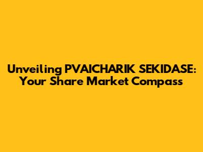 Unveiling PVAICHARIK SEKIDASE: Your Share Market Compass