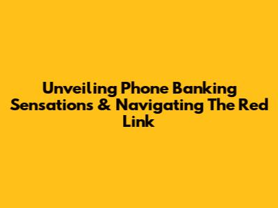 Unveiling Phone Banking Sensations & Navigating The Red Link