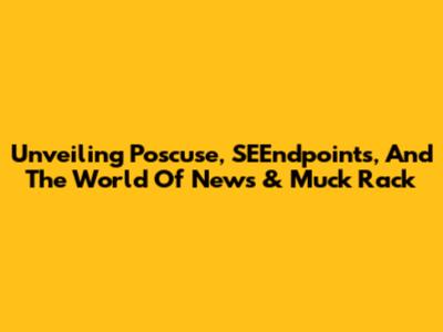 Unveiling Poscuse, SEEndpoints, And The World Of News & Muck Rack