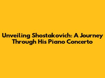 Unveiling Shostakovich: A Journey Through His Piano Concerto