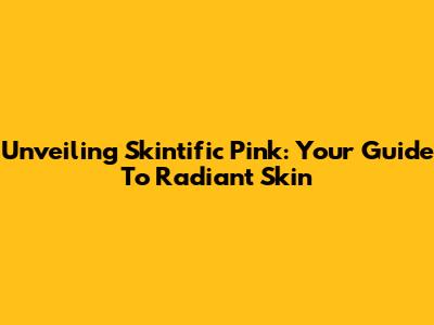 Unveiling Skintific Pink: Your Guide To Radiant Skin