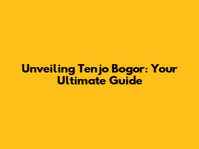 Unveiling Tenjo Bogor: Your Ultimate Guide