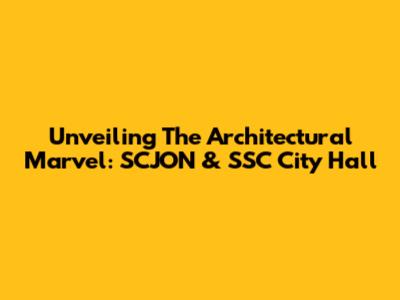 Unveiling The Architectural Marvel: SCJON & SSC City Hall